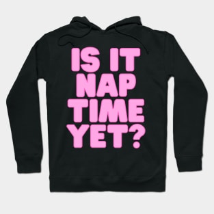 Funny Nap Joke- Is It Nap Time Yet? Hoodie